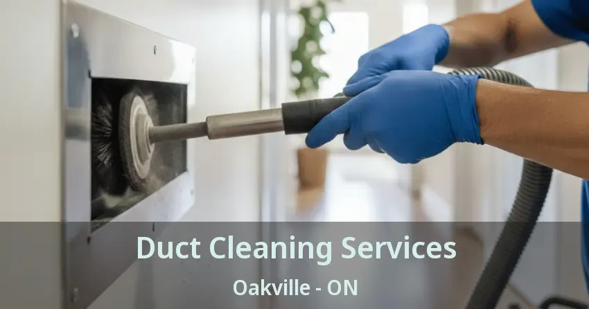 Duct Cleaning Services Oakville - ON Duct Cleaning Services Oakville - ON